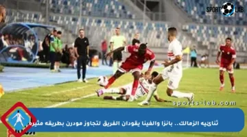 ثنائية الزمالك.. بانزا وألفينا يقودان الفريق لتجاوز مودرن بطريقة مثيرة